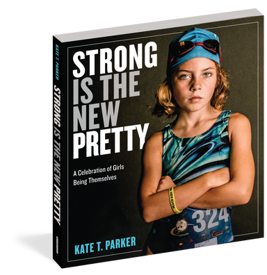 Strong Is The New Pretty - A Celebration of Girls Being Themselves    
