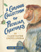 A Curious Collection of Peculiar Creatures - An Illustrated Encyclopedia    