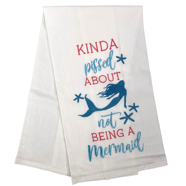 Kinda Pissed About Not Being A Mermaid - Flour Sack Kitchen Towel    