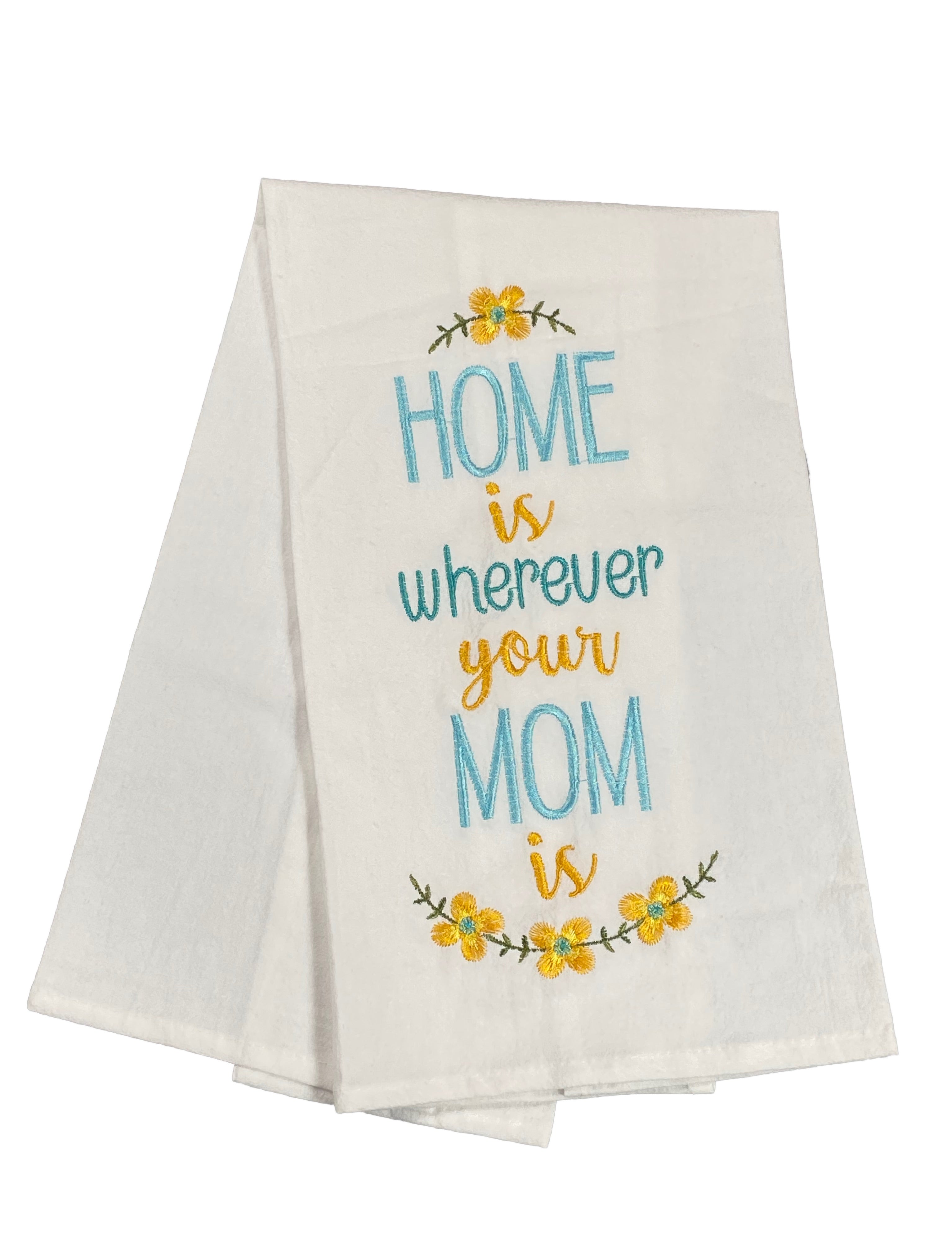 Floursack Embroidered Dishtowel Home Is Wherever Your Mom Is    