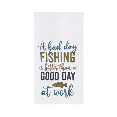 A Bad Day Fishing is Better Than a Good Day at Work Embroiderd Flour Sack Kitchen Towel    