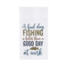 A Bad Day Fishing is Better Than a Good Day at Work Embroiderd Flour Sack Kitchen Towel    
