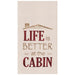 Life Is Better At The Cabin - Flour Sack Kitchen Towel    
