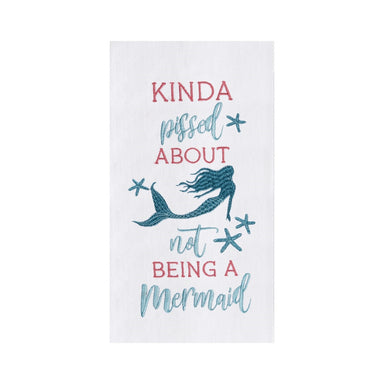 Kinda Pissed About Not Being A Mermaid - Flour Sack Kitchen Towel    