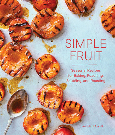 Simple Fruit - Seasonal Recipes for Baking, Poaching, Sauteing, and Roasting    
